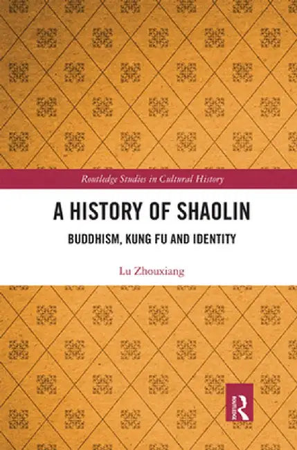 A History of Shaolin: Buddhism, Kung Fu and Identity by Lu Zhouxiang