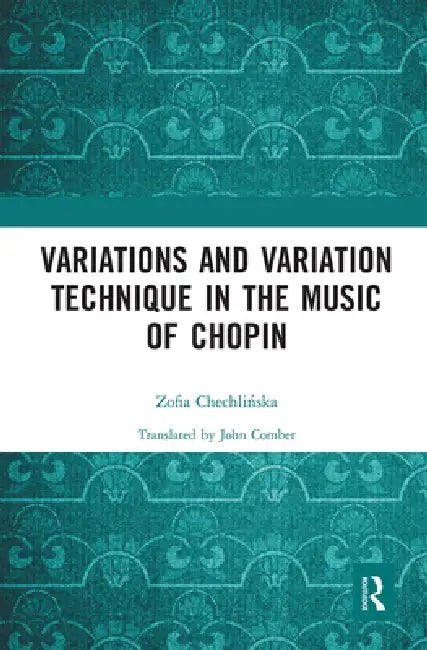 Variations and Variation Technique in the Music of Chopin by Chechlinska Zofia