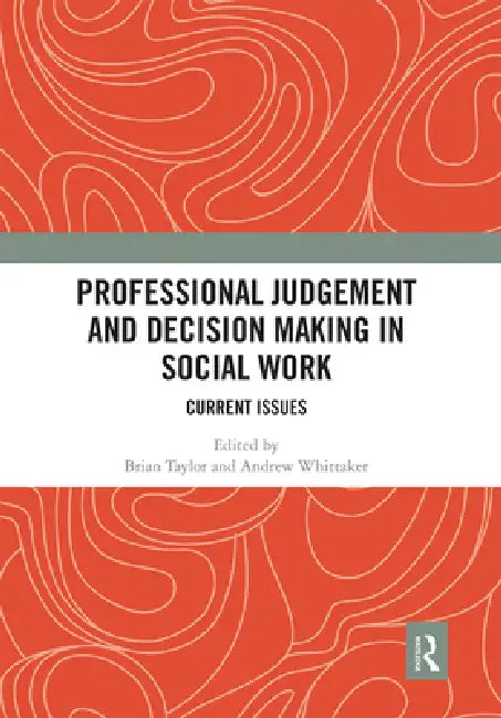 Professional Judgement and Decision Making in Social Work: Current Issues by Brian Taylor