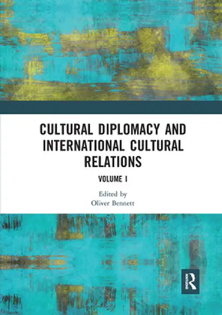 Cultural Diplomacy and International Cultural Relations: Volume I by Oliver Bennett
