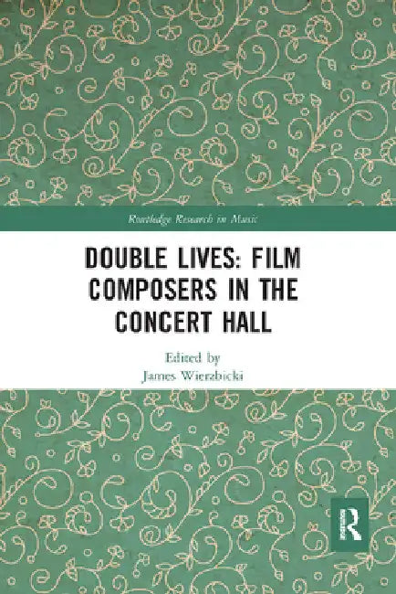 Double Lives: Film Composers in the Concert Hall by James Wierzbicki