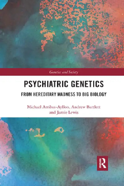 Psychiatric Genetics: From Hereditary Madness to Big Biology by Michael Arribas-Ayllon
