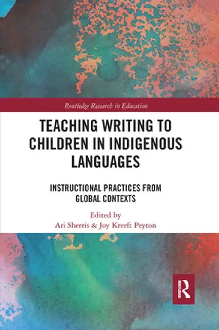 Teaching Writing to Children in Indigenous Languages: Instructional Practices from Global Contexts by Ari Sherris