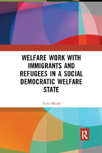 Welfare Work with Immigrants and Refugees in a Social Democratic Welfare State by Øland Trine