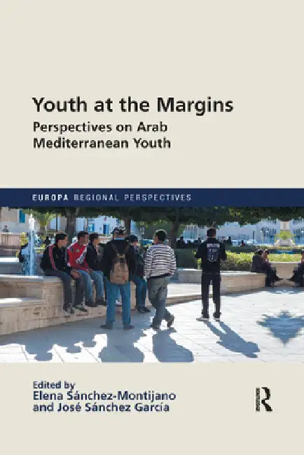 Youth at the Margins: Perspectives on Arab Mediterranean Youth by Elena Sánchez-Montijano