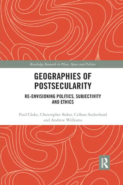 Geographies of Postsecularity: Re-Envisioning Politics, Subjectivity and Ethics by Paul Cloke