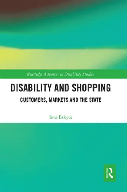 Disability and Shopping: Customers, Markets and the State by Ieva Eskyte