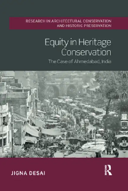 Equity in Heritage Conservation: The Case of Ahmedabad, India by Jigna Desai