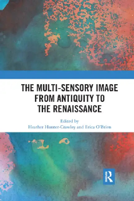 The Multi-Sensory Image from Antiquity to the Renaissance by Heather Hunter-Crawley