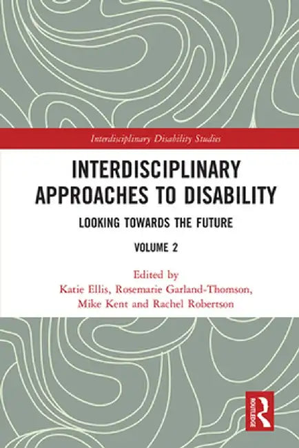 Interdisciplinary Approaches to Disability: Looking Towards the Future: Volume 2 by Katie Ellis