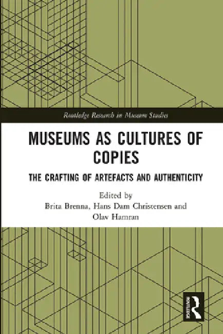 Museums as Cultures of Copies: The Crafting of Artefacts and Authenticity by Brita Brenna