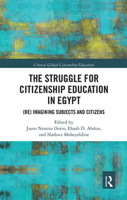 The Struggle for Citizenship Education in Egypt: (Re)Imagining Subjects and Citizens by Jason Dorio
