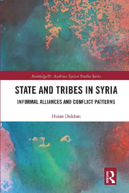 State and Tribes in Syria: Informal Alliances and Conflict Patterns by Haian Dukhan