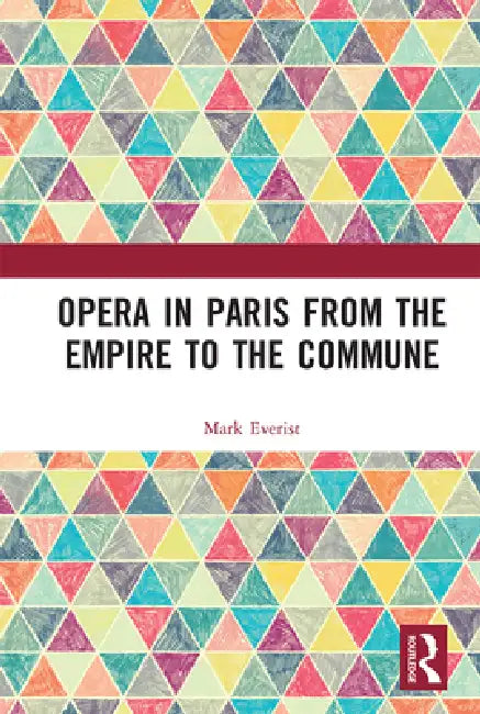 Opera in Paris from the Empire to the Commune by Mark Everist