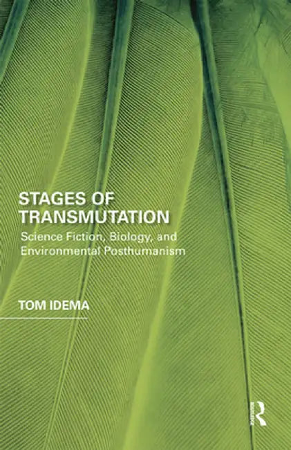 Stages of Transmutation: Science Fiction Biology and Environmental Posthumanism by Tom Idema