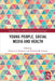 Young People, Social Media and Health by Victoria Goodyear