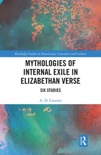 Mythologies of Internal Exile in Elizabethan Verse: Six Studies by A.D. Cousins