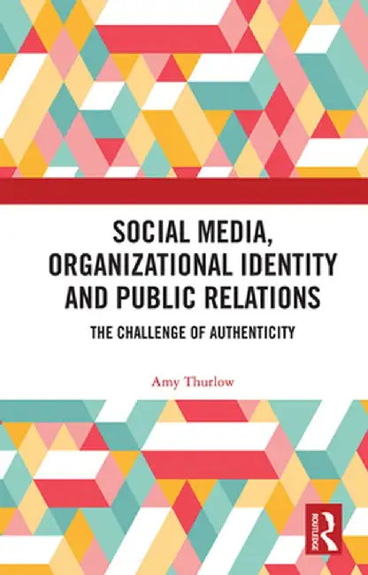 Social Media, Organizational Identity and Public Relations: The Challenge of Authenticity by Amy Thurlow