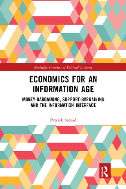 Economics for an Information Age: Money-Bargaining, Support-Bargaining and the Information Interface by Patrick Spread
