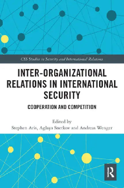 Inter-Organizational Relations in International Security: Cooperation and Competition by Stephen Aris
