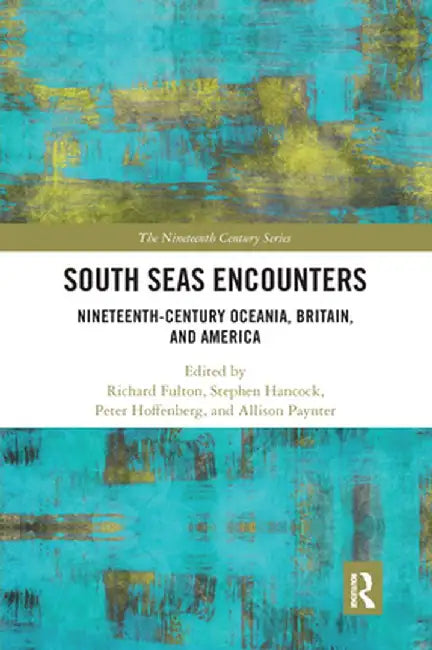 South Seas Encounters: Nineteenth-Century Oceania, Britain, and America by Richard Fulton