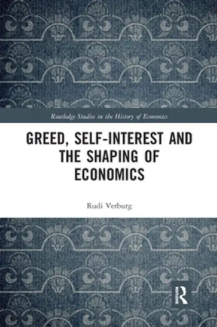 Greed, Self-Interest and the Shaping of Economics by Rudi Verburg