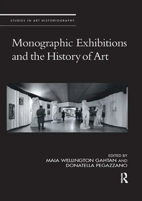 Monographic Exhibitions and the History of Art by Maia Wellington Gahtan
