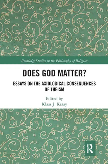 Does God Matter?: Essays on the Axiological Consequences of Theism by Klaas Kraay