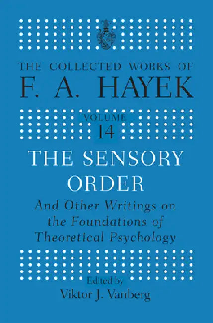 The Sensory Order and Other Writings on the Foundations of Theoretical Psychology by F. a. Hayek
