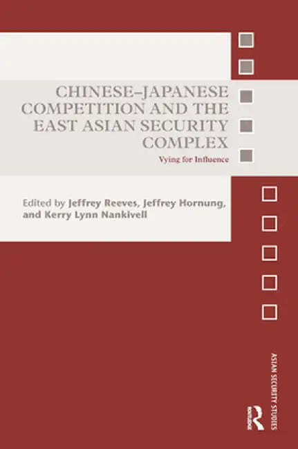 Chinese-Japanese Competition and the East Asian Security Complex: Vying for Influence by Jeffrey Reeves