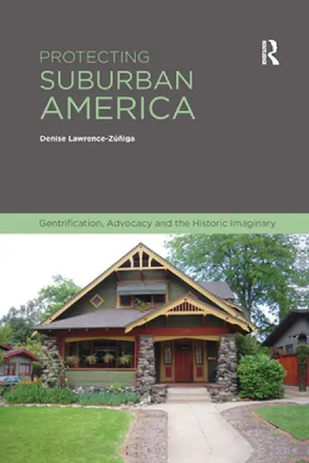 Protecting Suburban America: Gentrification, Advocacy and the Historic Imaginary by Denise Lawrence-Zuniga