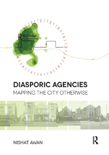 Diasporic Agencies: Mapping the City Otherwise by Nishat Awan