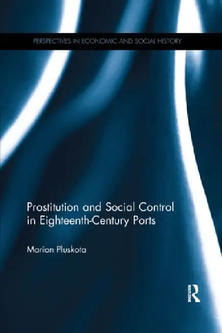 Prostitution and Social Control in Eighteenth-Century Ports by Marion Pluskota