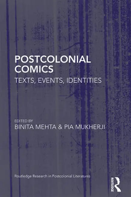 Postcolonial Comics: Texts, Events, Identities by Binita Mehta