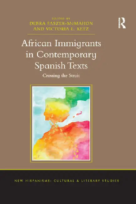 African Immigrants in Contemporary Spanish Texts: Crossing the Strait by Debra Faszer-McMahon