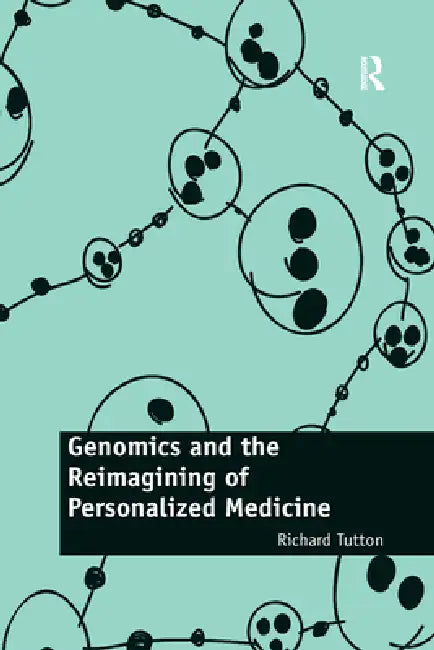 Genomics and the Reimagining of Personalized Medicine by Richard Tutton