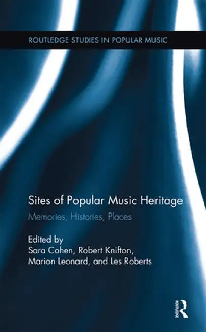 Sites of Popular Music Heritage: Memories, Histories, Places by Sara Cohen