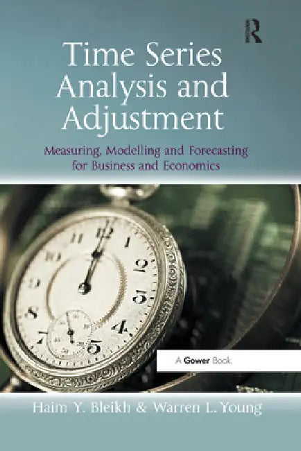 Time Series Analysis and Adjustment: Measuring, Modelling and Forecasting for Business and Economics by Bleikh Haim Y.
