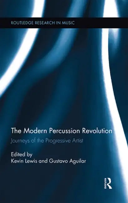The Modern Percussion Revolution: Journeys of the Progressive Artist by Kevin Lewis