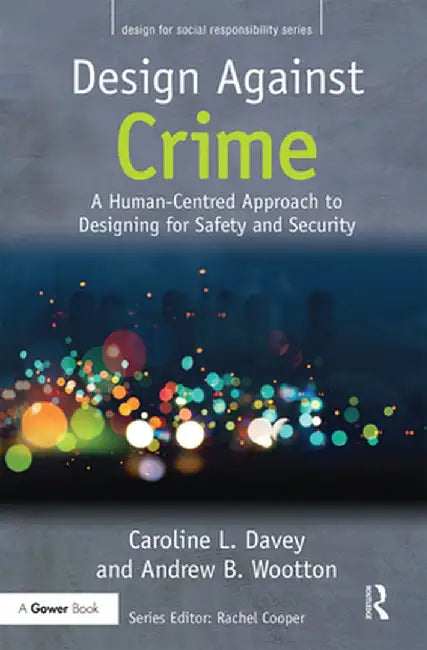 Design Against Crime: A Human-Centred Approach to Designing for Safety and Security by Caroline L. Davey