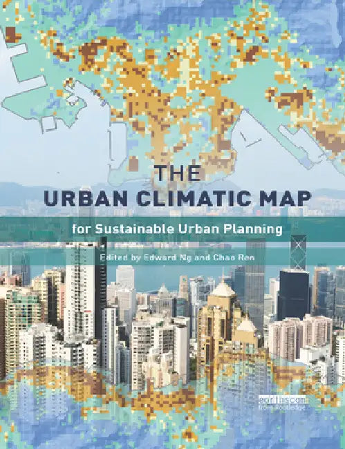 The Urban Climatic Map: A Methodology for Sustainable Urban Planning by Ng Edward