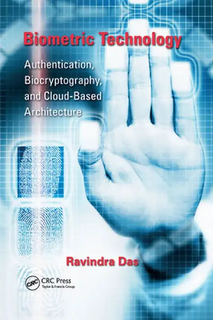 Biometric Technology: Authentication, Biocryptography, and Cloud-Based Architecture by Ravi Das