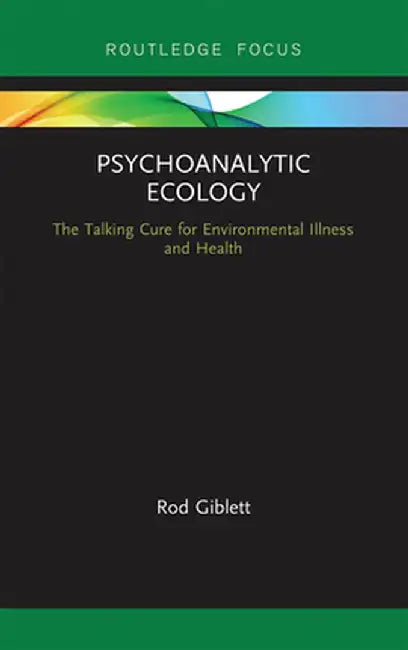 Psychoanalytic Ecology: The Talking Cure for Environmental Illness and Health by Rod Giblett