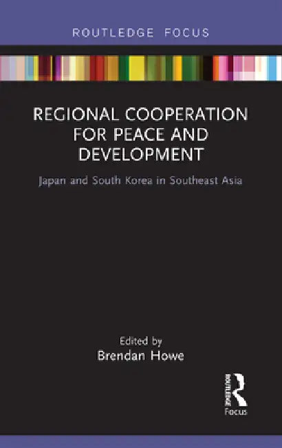 Regional Cooperation for Peace and Development: Japan and South Korea in Southeast Asia by Brendan Howe