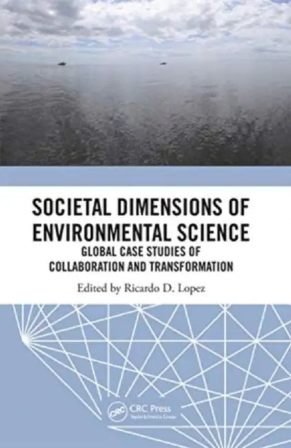 Societal Dimensions of Environmental Science: Global Case Studies of Collaboration and Transformation by Ricardo D. Lopez