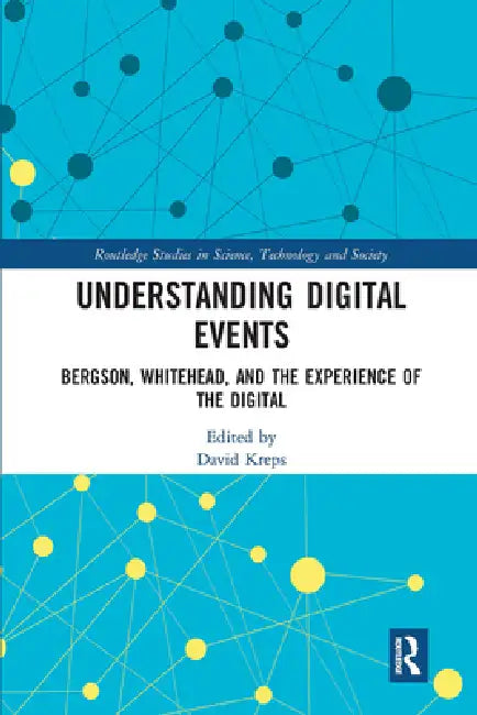 Understanding Digital Events: Bergson, Whitehead, and the Experience of the Digital by Kreps David
