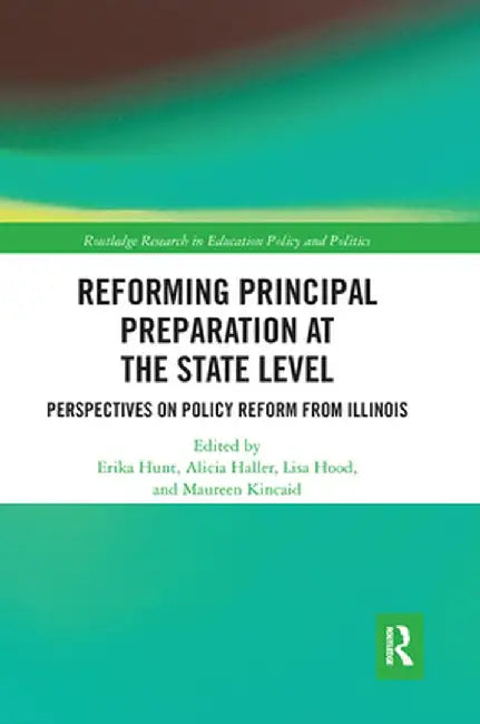 Reforming Principal Preparation at the State Level: Perspectives on Policy Reform from Illinois by Erika Hunt