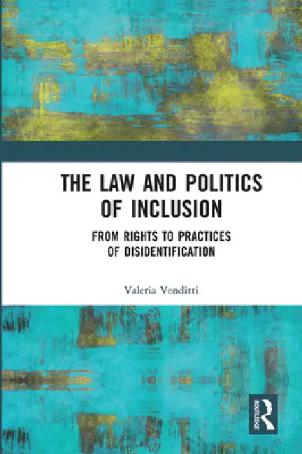 The Law and Politics of Inclusion: From Rights to Practices of Disidentification by Valeria Venditti