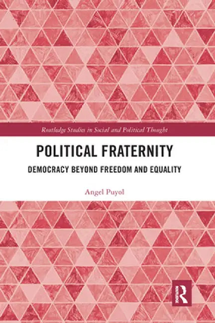 Political Fraternity: Democracy Beyond Freedom and Equality by Angel Puyol