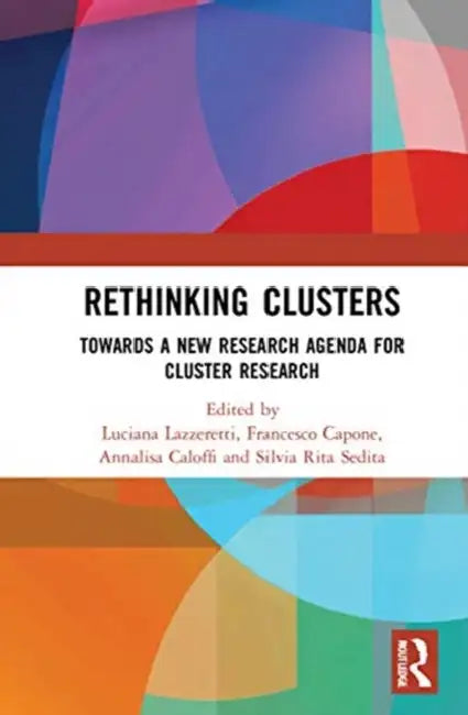 Rethinking Clusters: Towards a New Research Agenda for Cluster Research by Lazzeretti Luciana